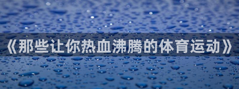 vsport体育官网下载招商电话：《那些让你热血沸腾