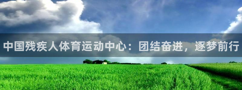 vsport体育官方平台体育：中国残疾人体育运动中心：团结奋